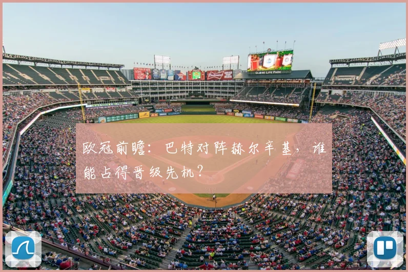 欧冠前瞻：巴特对阵赫尔辛基，谁能占得晋级先机？