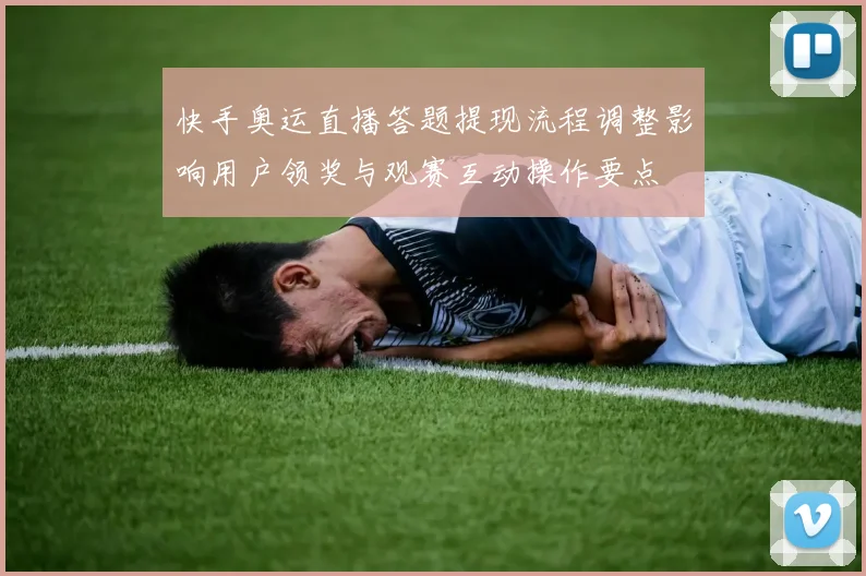 快手奥运直播答题提现流程调整影响用户领奖与观赛互动操作要点